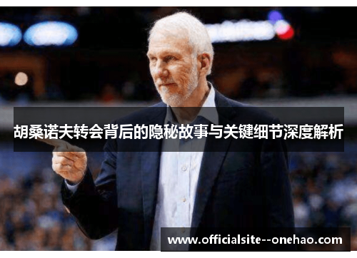 胡桑诺夫转会背后的隐秘故事与关键细节深度解析