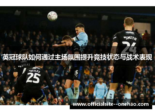 英冠球队如何通过主场氛围提升竞技状态与战术表现