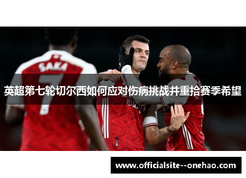 英超第七轮切尔西如何应对伤病挑战并重拾赛季希望