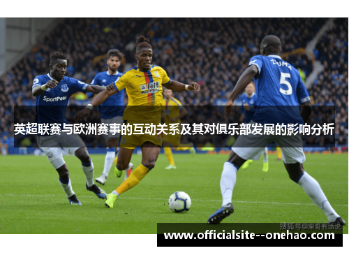 英超联赛与欧洲赛事的互动关系及其对俱乐部发展的影响分析