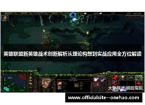 英雄联盟新英雄战术创新解析从理论构想到实战应用全方位解读