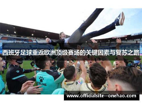 西班牙足球重返欧洲顶级赛场的关键因素与复苏之路