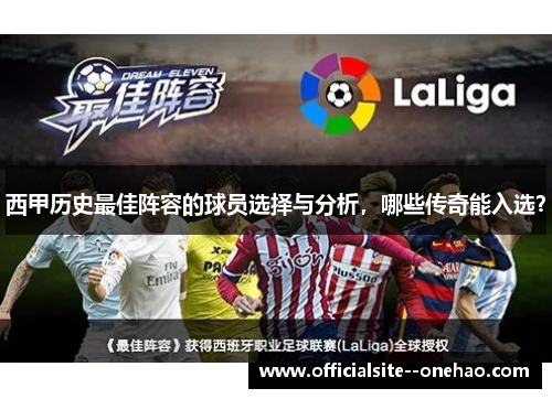 西甲历史最佳阵容的球员选择与分析，哪些传奇能入选？