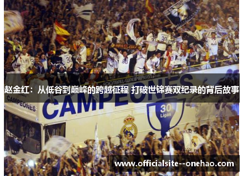 赵金红：从低谷到巅峰的跨越征程 打破世锦赛双纪录的背后故事