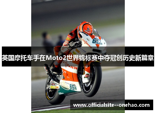 英国摩托车手在Moto2世界锦标赛中夺冠创历史新篇章