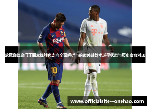 欧冠巅峰豪门正面交锋胜负走向全面解析与前瞻关键战术球星状态与历史宿命对比