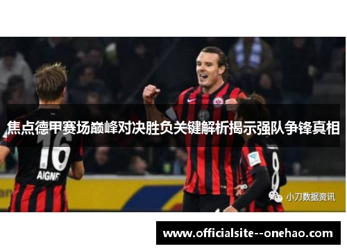 焦点德甲赛场巅峰对决胜负关键解析揭示强队争锋真相 焦点德甲赛场巅峰对决胜负关键解析揭示强队争锋真相