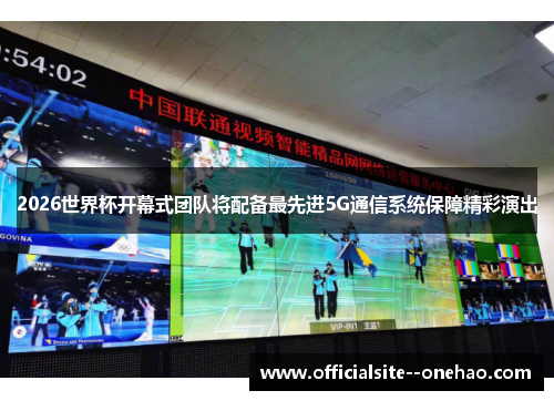 2026世界杯开幕式团队将配备最先进5G通信系统保障精彩演出