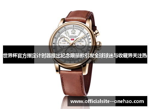 世界杯官方指定计时器推出纪念限量款引发全球球迷与收藏界关注热