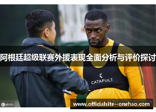 阿根廷超级联赛外援表现全面分析与评价探讨