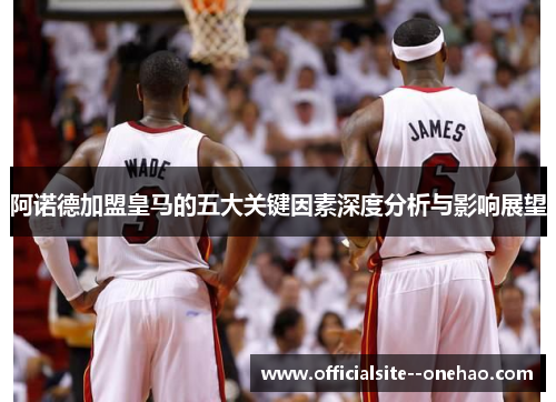 阿诺德加盟皇马的五大关键因素深度分析与影响展望